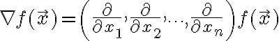 $\nabla f(\vec{x}) = \left(\frac{\partial}{\partial x_1}, \frac{\partial}{\partial x_2}, \cdots, \frac{\partial}{\partial x_n} \right) f(\vec{x})$